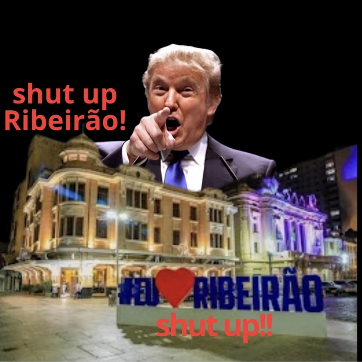 Trump, tradução literal, cale-se Ribeirão!!!!
