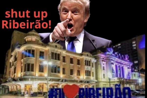 Trump, tradução literal, cale-se Ribeirão!!!!